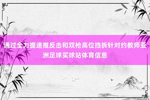 通过全力提速推反击和双枪高位挡拆针对约教师亚洲足球买球站体育信息