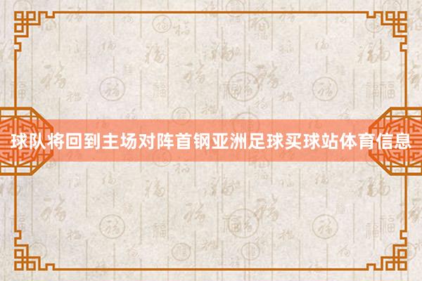 球队将回到主场对阵首钢亚洲足球买球站体育信息