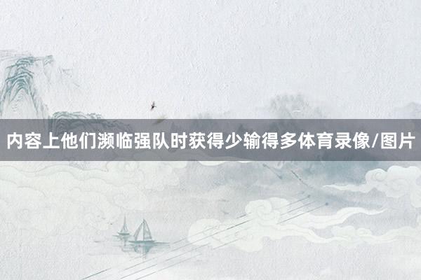 内容上他们濒临强队时获得少输得多体育录像/图片