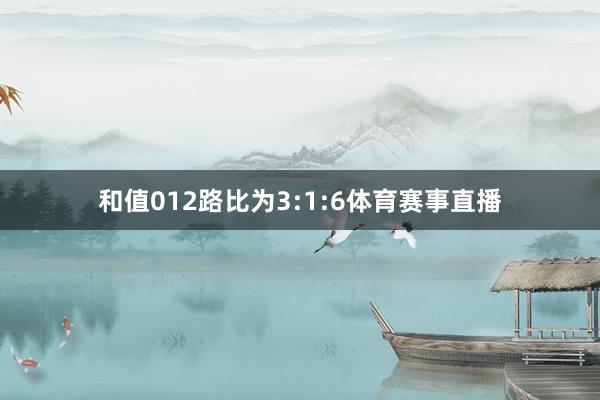 和值012路比为3:1:6体育赛事直播
