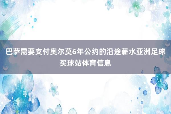 巴萨需要支付奥尔莫6年公约的沿途薪水亚洲足球买球站体育信息
