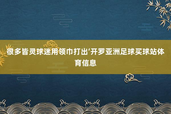 很多皆灵球迷用领巾打出‘开罗亚洲足球买球站体育信息