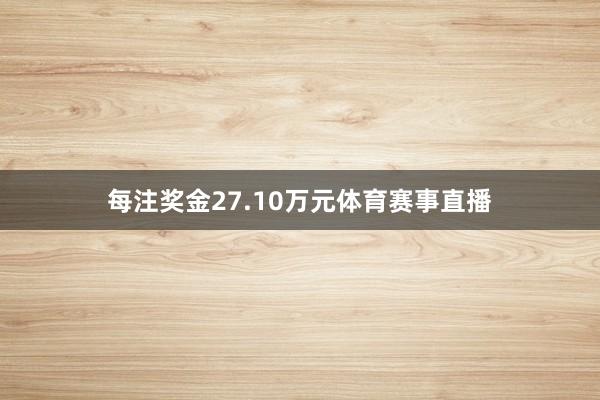 每注奖金27.10万元体育赛事直播