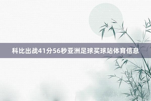科比出战41分56秒亚洲足球买球站体育信息