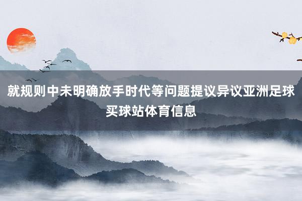 就规则中未明确放手时代等问题提议异议亚洲足球买球站体育信息