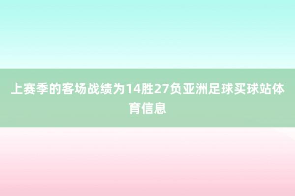 上赛季的客场战绩为14胜27负亚洲足球买球站体育信息