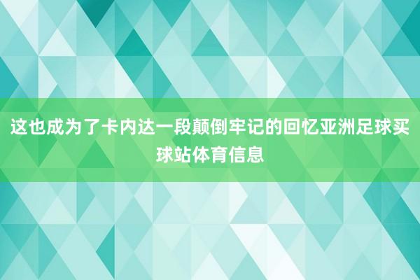 这也成为了卡内达一段颠倒牢记的回忆亚洲足球买球站体育信息