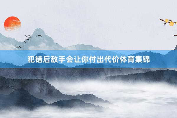 犯错后敌手会让你付出代价体育集锦