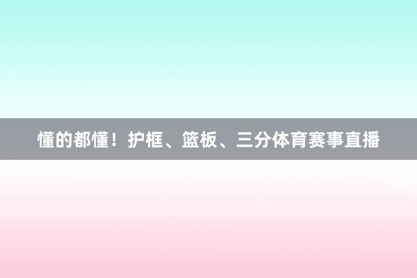 懂的都懂！护框、篮板、三分体育赛事直播