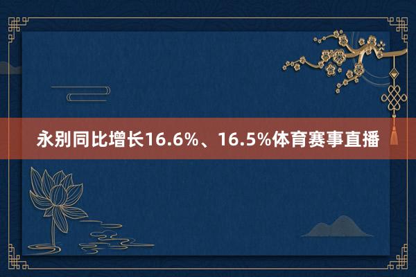 永别同比增长16.6%、16.5%体育赛事直播
