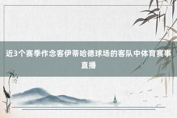 近3个赛季作念客伊蒂哈德球场的客队中体育赛事直播