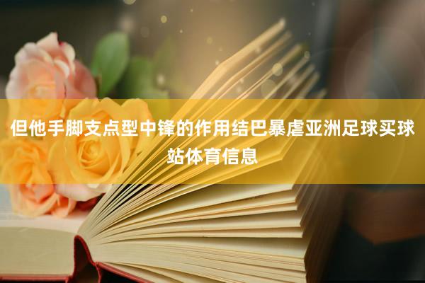 但他手脚支点型中锋的作用结巴暴虐亚洲足球买球站体育信息