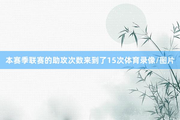 本赛季联赛的助攻次数来到了15次体育录像/图片